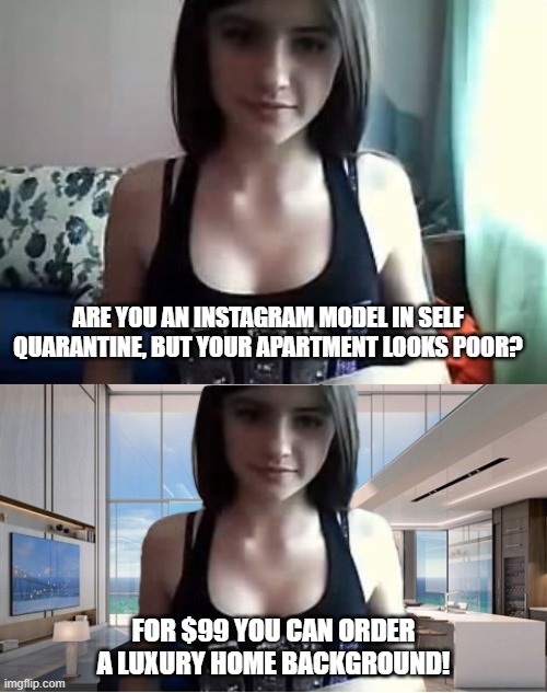 ARE YOU AN INSTAGRAM MODEL IN SELF QUARANTINE, BUT YOUR APARTMENT LOOKS POOR? FOR $99 YOU CAN ORDER A LUXURY HOME BACKGROUND! | image tagged in coronavirus,instagram,webcam,model,sexy girl | made w/ Imgflip meme maker