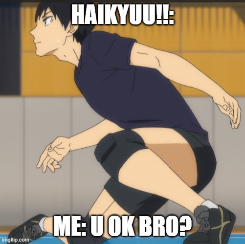 HAIKYUU!!:; ME: U OK BRO? | made w/ Imgflip meme maker