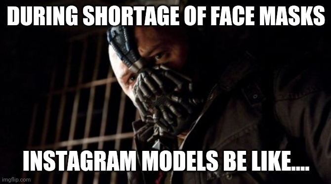 Permission Bane | DURING SHORTAGE OF FACE MASKS; INSTAGRAM MODELS BE LIKE.... | image tagged in memes,permission bane | made w/ Imgflip meme maker