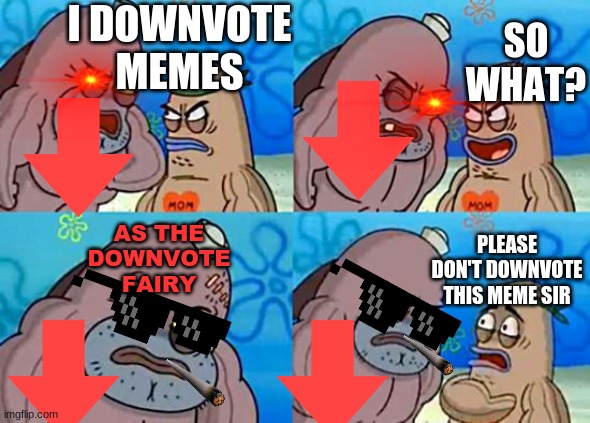 Welcome to the Salty Spitoon | I DOWNVOTE MEMES; SO WHAT? AS THE DOWNVOTE FAIRY; PLEASE DON'T DOWNVOTE THIS MEME SIR | image tagged in welcome to the salty spitoon,funny,spongebob,downvote fairy | made w/ Imgflip meme maker