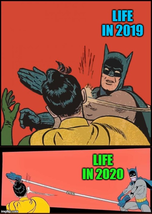 Even Batman is playin' it smart!!! | LIFE IN 2019; LIFE IN 2020 | image tagged in batman slapping robin no bubbles,memes,batman slapping robin,funny,social distancing,coronavirus | made w/ Imgflip meme maker