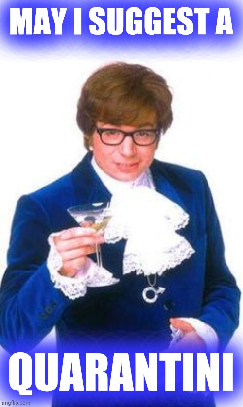 Austin Powers with Martini | MAY I SUGGEST A QUARANTINI | image tagged in austin powers with martini | made w/ Imgflip meme maker