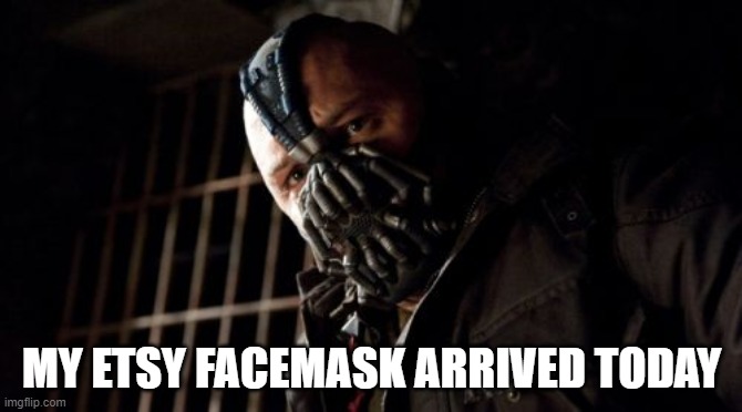 Permission Bane | MY ETSY FACEMASK ARRIVED TODAY | image tagged in memes,permission bane | made w/ Imgflip meme maker