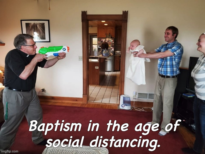 New traditions | Baptism in the age of
 social distancing. | image tagged in baptism,social distancing,religion | made w/ Imgflip meme maker