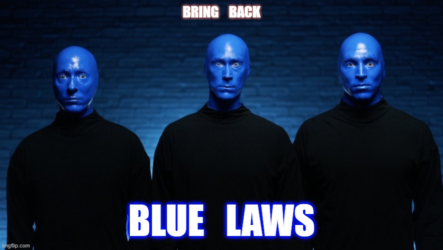 Blue man (men) | BRING    BACK; BLUE   LAWS | image tagged in blue,faces | made w/ Imgflip meme maker