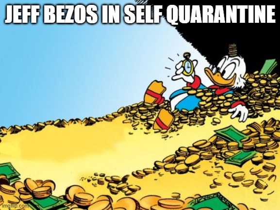 Scrooge McDuck | JEFF BEZOS IN SELF QUARANTINE | image tagged in memes,scrooge mcduck | made w/ Imgflip meme maker