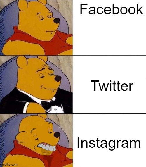 I guess... | Facebook; Twitter; Instagram | image tagged in best better blurst,facebook,twitter,instagram,winnie the pooh,tuxedo winnie the pooh | made w/ Imgflip meme maker