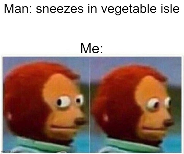 Man: sneezes in vegetable isle Me: | image tagged in memes,monkey puppet | made w/ Imgflip meme maker