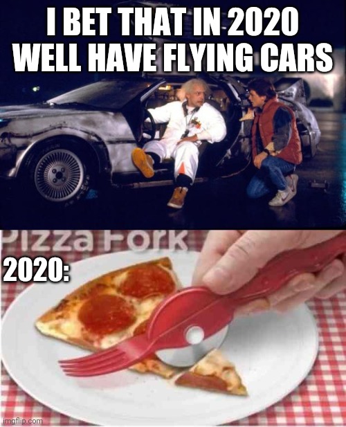 I WANT ONE | I BET THAT IN 2020
WELL HAVE FLYING CARS; 2020: | image tagged in back to the future,memes,pizza,2020 | made w/ Imgflip meme maker