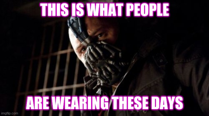 Permission Bane | THIS IS WHAT PEOPLE; ARE WEARING THESE DAYS | image tagged in memes,permission bane | made w/ Imgflip meme maker