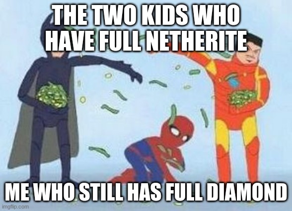 Pathetic Spidey | THE TWO KIDS WHO HAVE FULL NETHERITE; ME WHO STILL HAS FULL DIAMOND | image tagged in memes,pathetic spidey | made w/ Imgflip meme maker