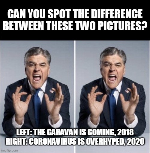 caravans v coronavirus | CAN YOU SPOT THE DIFFERENCE BETWEEN THESE TWO PICTURES? LEFT: THE CARAVAN IS COMING, 2018
RIGHT: CORONAVIRUS IS OVERHYPED, 2020 | image tagged in hannity | made w/ Imgflip meme maker