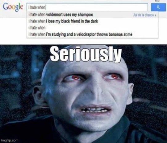 Voldemort used ma shampoo today >:( | image tagged in voldemort,harry potter,memes,funny,lol,seriously | made w/ Imgflip meme maker