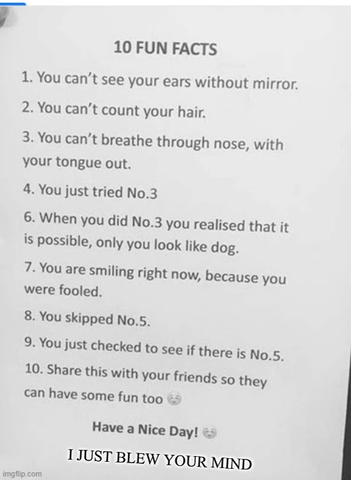 Ten fun Facts | I JUST BLEW YOUR MIND | image tagged in fun,funny,weird,creepy | made w/ Imgflip meme maker