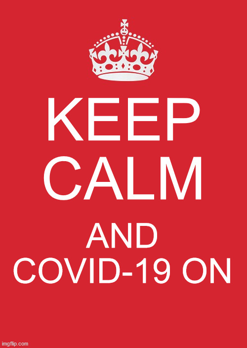 Keep Calm And Carry On Red | KEEP CALM; AND COVID-19 ON | image tagged in memes,keep calm and carry on red,covid-19,pandemic,keep calm | made w/ Imgflip meme maker