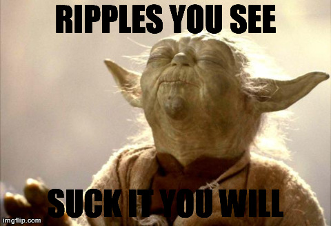 yodabutthurt | RIPPLES YOU SEE SUCK IT YOU WILL | image tagged in yodabutthurt | made w/ Imgflip meme maker