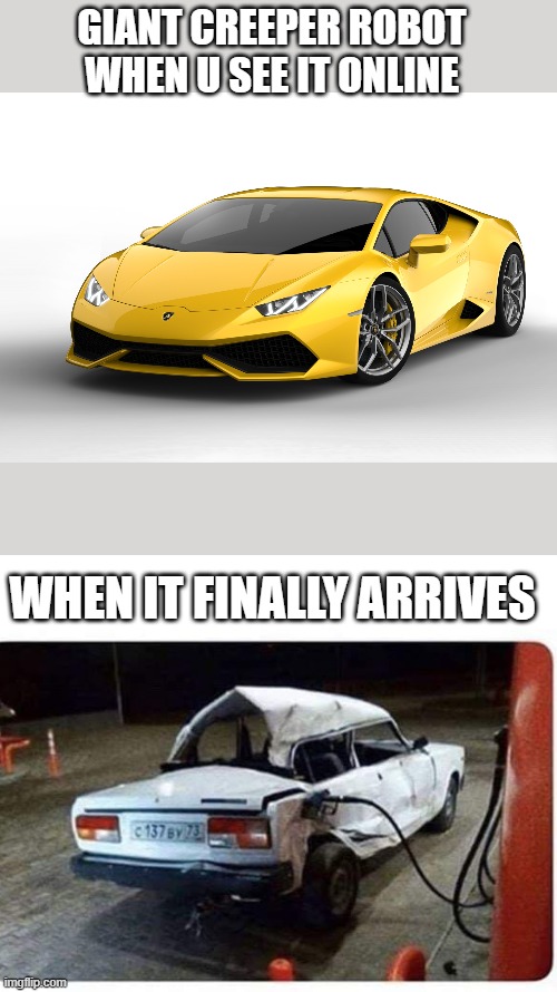 PEWDIEPIE | GIANT CREEPER ROBOT WHEN U SEE IT ONLINE; WHEN IT FINALLY ARRIVES | image tagged in lamborghini,broken car gas | made w/ Imgflip meme maker