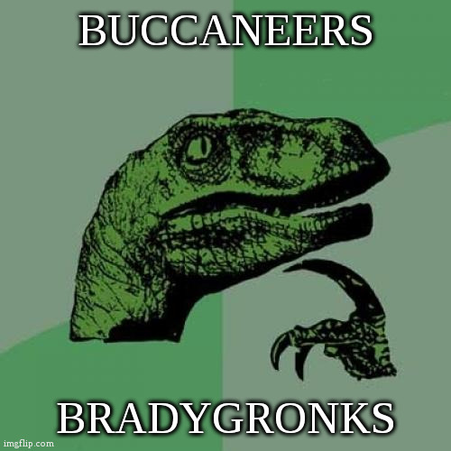 Tampa Bay Football | BUCCANEERS; BRADYGRONKS | image tagged in memes,philosoraptor,fun,tom brady | made w/ Imgflip meme maker