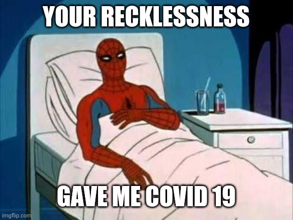 Spiderman Cancer | YOUR RECKLESSNESS; GAVE ME COVID 19 | image tagged in spiderman cancer | made w/ Imgflip meme maker