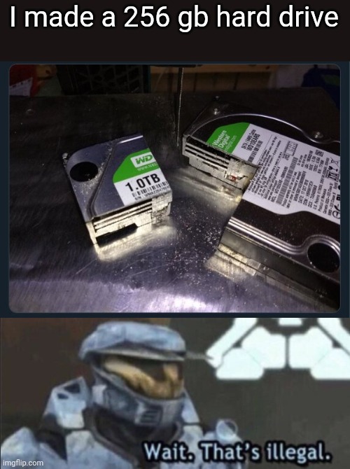 I made a 256 gb hard drive | image tagged in wait thats illegal,funny,memes,hard drive,made | made w/ Imgflip meme maker