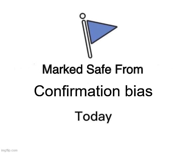 Confirmation bias | image tagged in memes,marked safe from | made w/ Imgflip meme maker