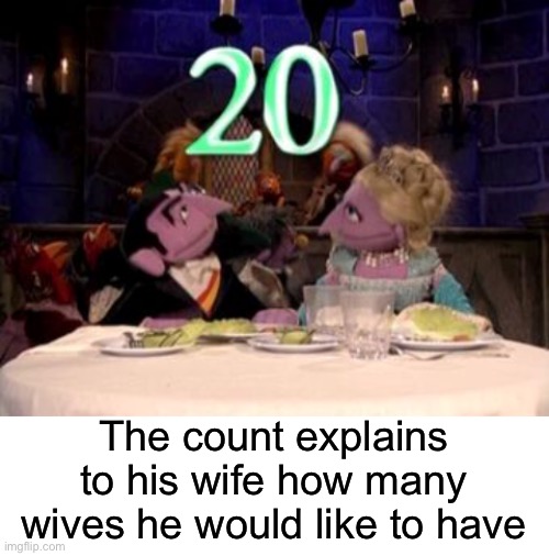 The count explains to his wife how many wives he would like to have | image tagged in blank white template,sesame street,the count,wives,polygamy | made w/ Imgflip meme maker