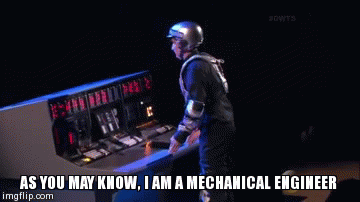 AS YOU MAY KNOW, I AM A MECHANICAL ENGINEER | image tagged in gifs | made w/ Imgflip video-to-gif maker