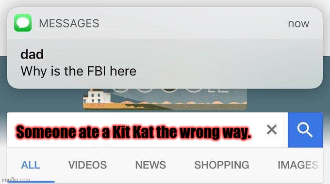 Why is the FBI here? | Someone ate a Kit Kat the wrong way. | image tagged in why is the fbi here,funny,memes,meme,dank memes,dank meme | made w/ Imgflip meme maker