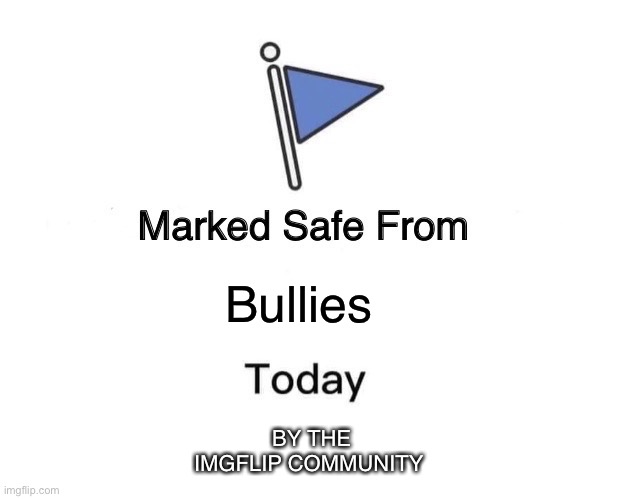 Marked Safe From | Bullies; BY THE IMGFLIP COMMUNITY | image tagged in memes,marked safe from,peace,anti-bullying | made w/ Imgflip meme maker