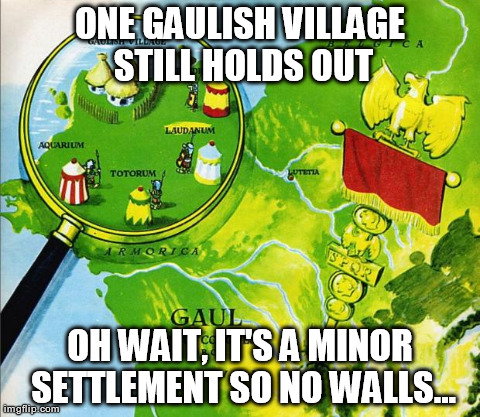 ONE GAULISH VILLAGE STILL HOLDS OUT OH WAIT, IT'S A MINOR SETTLEMENT SO NO WALLS... | made w/ Imgflip meme maker
