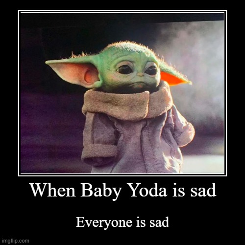 image tagged in funny,demotivationals,baby yoda,sad baby yoda,memes,cute | made w/ Imgflip demotivational maker