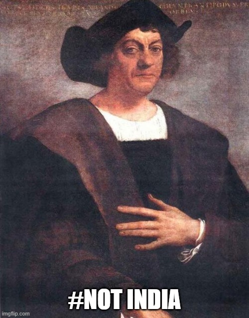 Christopher Columbus | #NOT INDIA | image tagged in christopher columbus | made w/ Imgflip meme maker
