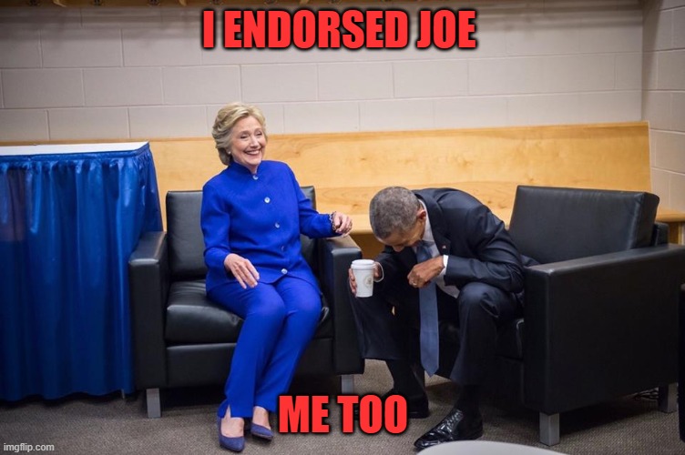 Hillary Obama Laugh | I ENDORSED JOE; ME TOO | image tagged in hillary obama laugh | made w/ Imgflip meme maker