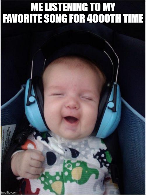 Jammin Baby Meme | ME LISTENING TO MY FAVORITE SONG FOR 4OOOTH TIME | image tagged in memes,jammin baby | made w/ Imgflip meme maker