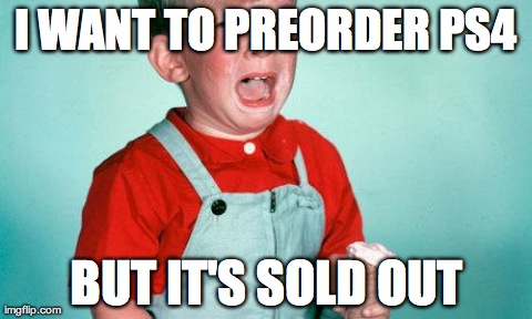 I WANT TO PREORDER PS4 BUT IT'S SOLD OUT | image tagged in crying kid with ice cream | made w/ Imgflip meme maker