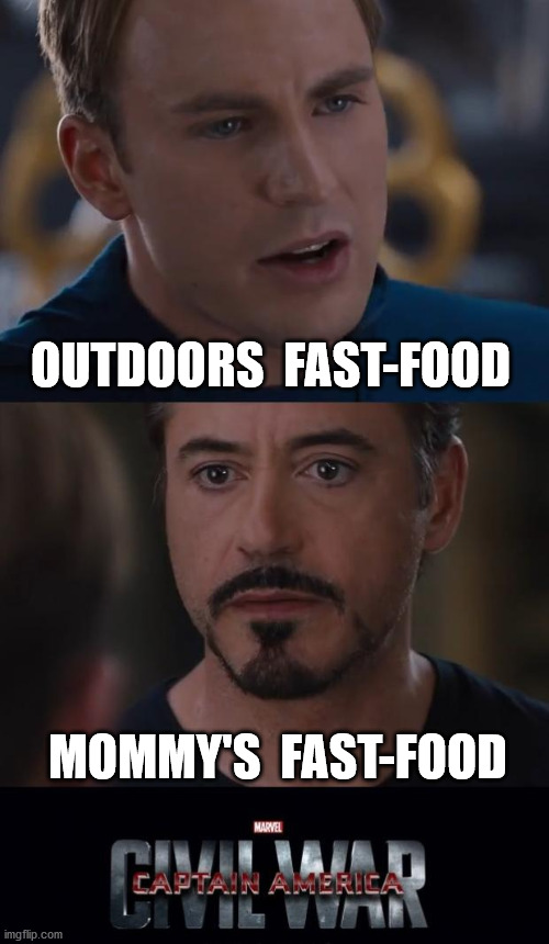 civ-HOME-il war | OUTDOORS  FAST-FOOD; MOMMY'S  FAST-FOOD | image tagged in memes,marvel civil war,fast food,mom,outdoors,stay home | made w/ Imgflip meme maker