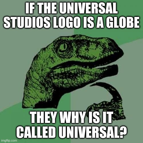 HMMMM | IF THE UNIVERSAL STUDIOS LOGO IS A GLOBE; THEY WHY IS IT CALLED UNIVERSAL? | image tagged in memes,philosoraptor | made w/ Imgflip meme maker