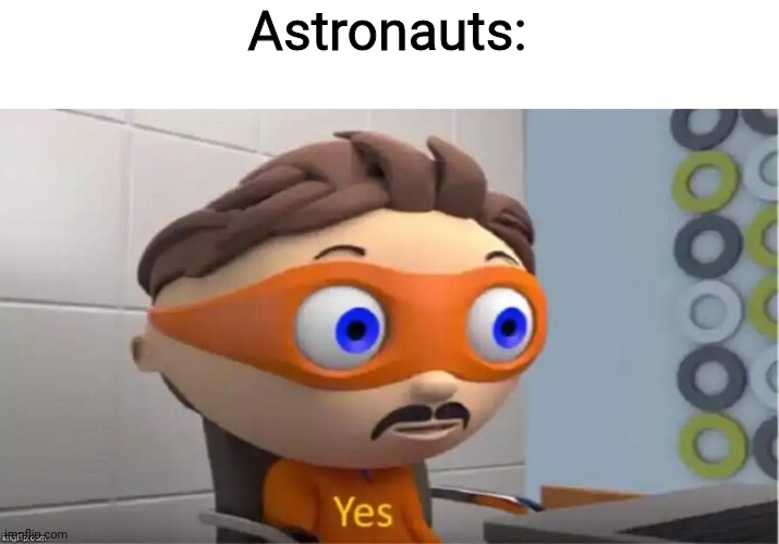 Protegent Yes | Astronauts: | image tagged in protegent yes | made w/ Imgflip meme maker
