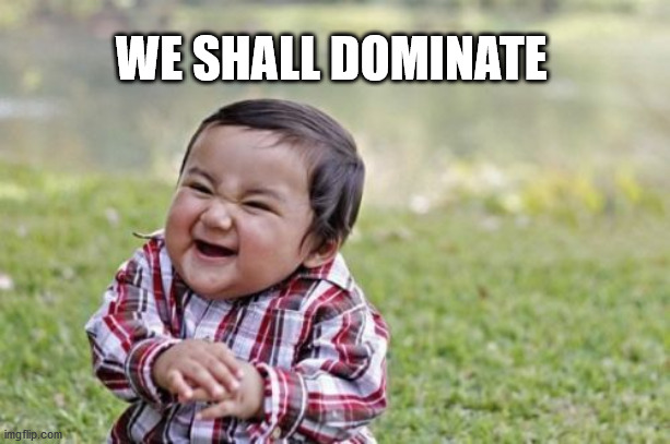 WE SHALL DOMINATE | image tagged in memes,evil toddler | made w/ Imgflip meme maker