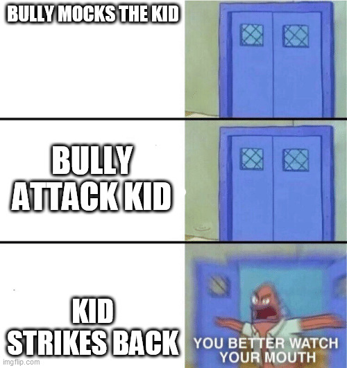 You better watch your mouth | BULLY MOCKS THE KID; BULLY ATTACK KID; KID STRIKES BACK | image tagged in you better watch your mouth | made w/ Imgflip meme maker
