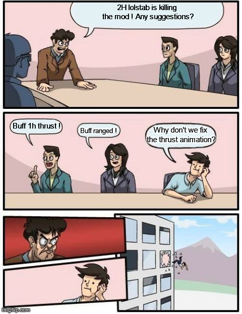 Boardroom Meeting Suggestion Meme | 2H lolstab is killing the mod ! Any suggestions? Buff 1h thrust ! Buff ranged ! Why don't we fix the thrust animation? | image tagged in memes,boardroom meeting suggestion | made w/ Imgflip meme maker
