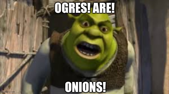 shrek yelling | OGRES! ARE! ONIONS! | image tagged in shrek | made w/ Imgflip meme maker