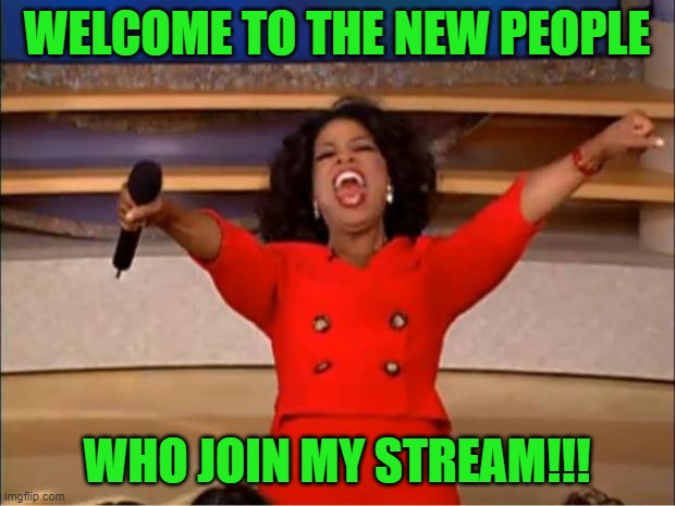 Welcome :) | WELCOME TO THE NEW PEOPLE; WHO JOIN MY STREAM!!! | image tagged in memes,oprah you get a | made w/ Imgflip meme maker