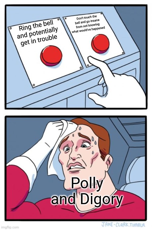 Does that ring a bell? | Don't touch the bell and go insane from not knowing what would've happened; Ring the bell and potentially get in trouble; Polly and Digory | image tagged in memes,two buttons,narnia | made w/ Imgflip meme maker