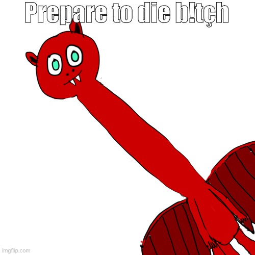 B | Prepare to die b!tçh | image tagged in blaze with necc | made w/ Imgflip meme maker