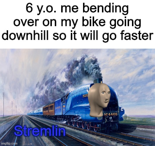 6 y.o. me bending over on my bike going downhill so it will go faster; Stremlin | made w/ Imgflip meme maker
