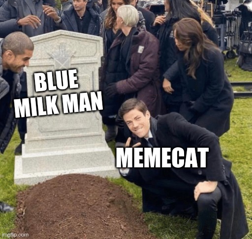 Grant Gustin over grave | BLUE MILK MAN; MEMECAT | image tagged in grant gustin over grave | made w/ Imgflip meme maker
