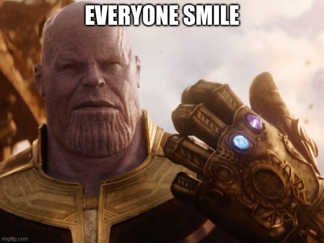 Thanos Smile | EVERYONE SMILE | image tagged in thanos smile | made w/ Imgflip meme maker