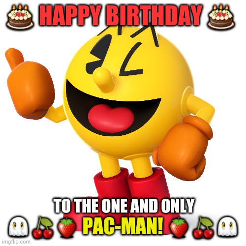 Pac man  | 🎂 HAPPY BIRTHDAY 🎂; 👻🍒🍓 PAC-MAN! 🍓🍒👻; TO THE ONE AND ONLY | image tagged in pac man,happy birthday,arcade,video games,videogames,pacman | made w/ Imgflip meme maker