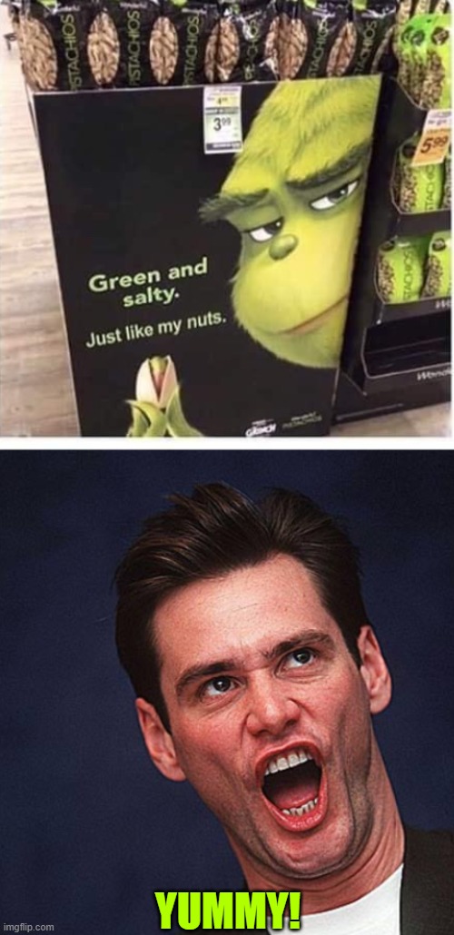 Pistachios | YUMMY! | image tagged in the grinch,nuts,green,salty,funny meme | made w/ Imgflip meme maker
